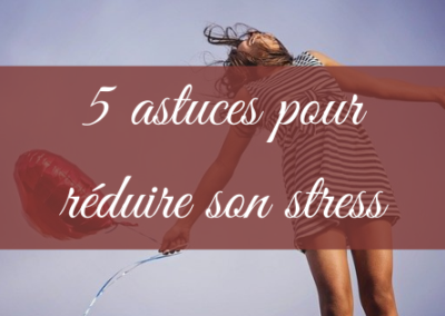 5 astuces pour réduire son stress